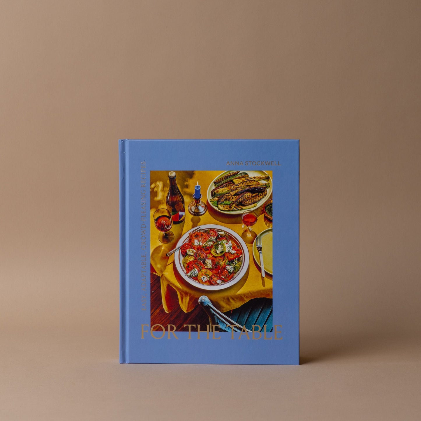 "For The Table: Easy, Adaptable, Crowd-pleasing Recipes" by Anna Stockwell